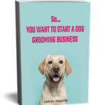 So…YOU WANT TO START A DOG GROOMING BUSINESS