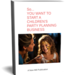 So… YOU WANT TO START A CHILDREN’S PARTY PLANNING BUSINESS